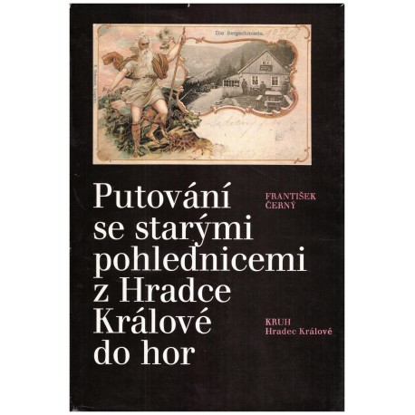 Černý, F.: Putování se starými pohlednicemi z Hradce Králové do hor