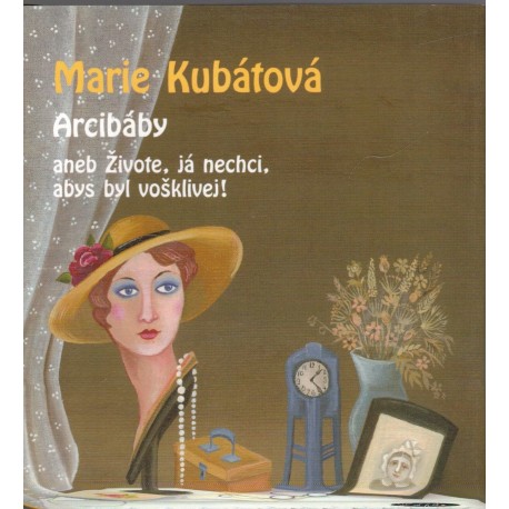 Kubátová, M.: Arcibáby aneb Živote, já nechci, abys byl vošklivej!
