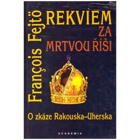 Fejtö, Fr.: Rekviem za mrtvou říši. O zkáze Rakouska-Uherska