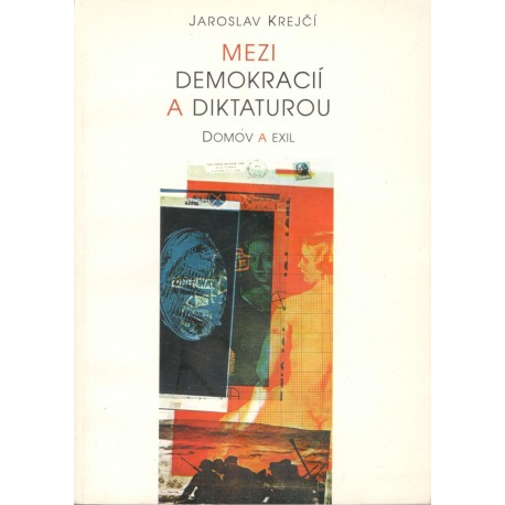 Krejčí, J.: Mezi demokracií a diktaturou / Domov a exil