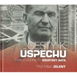 Zelený, M.: Cesty k úspěchu - trvalé hodnoty soustavy Baťa