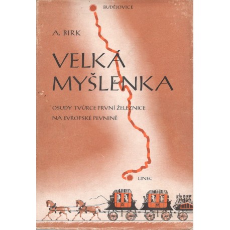 Birk, A.: Velká myšlenka - Osudy tvůrce první železnice na evropské pevnině