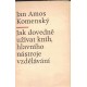 Komenský, J. A.: Jak dovedně užívat knih, hlavního nástroje vzdělávání