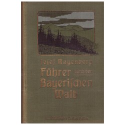 Mayenber, J.: Führer durch den Bayerischen Wald den angrenzenden Böhmerwald.