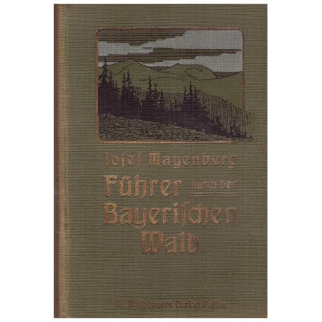 Mayenber, J.: Führer durch den Bayerischen Wald den angrenzenden Böhmerwald.
