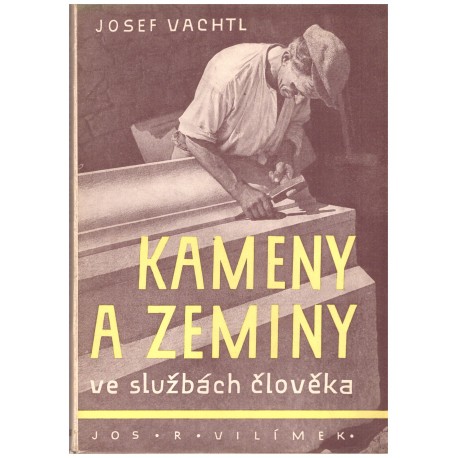 Vachtl, J.: Kameny a zeminy ve službách člověka. Volné kapitoly o užitkových kamenech, píscích a zeminách