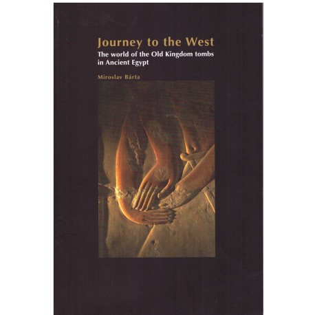 Bárta, M.: Journey to the West. The world of the Old Kingdom tombs in Ancient Egypt