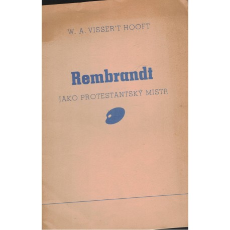 Visser´t Hooft, W. A.: Rembrandt jako protestantský mistr
