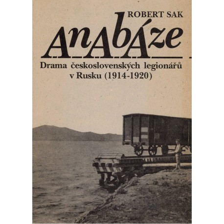 Sak, R.: Anabáze. Drama československých legionářů v Rusku (1914-1920)