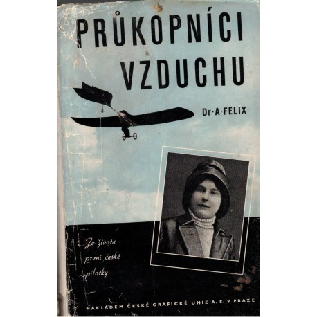 Felix, A.: Průkopníci vzduchu. Ze života první české pilotky