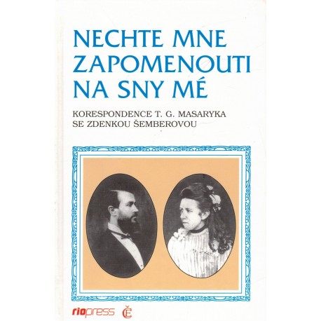 Nechte mne zapomenouti na sny mé. Korespondence T. G. Masaryka se Zdenkou Šemberovou