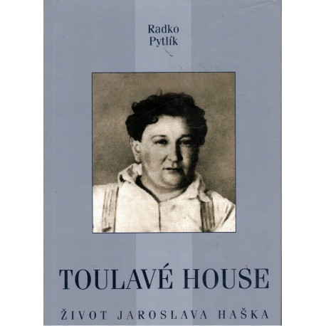 Pytlík, R.: Toulavé house. Život Jaroslava Haška