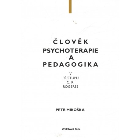 Mikoška, P.: Člověk, psychoterapie a pedagogika v přístupu C. R. Rogerse