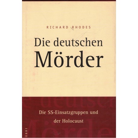 Rhodes, R.: Die deutschen Mörder. Die SS-Einsatzgruppen und der Holocaust