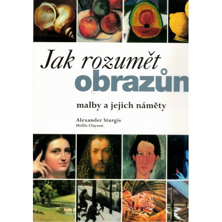 Sturgis, A., Clayson, H.: Jak rozumět obrazům. Malby a jejich náměty
