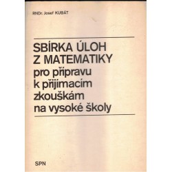 Kubát, J.: Sbírka úloh z matematiky pro přípravu k přijímacím zkouškám na vysoké školy