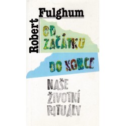 Fulghum, R.: Od začátku do konce. Naše životní rituály