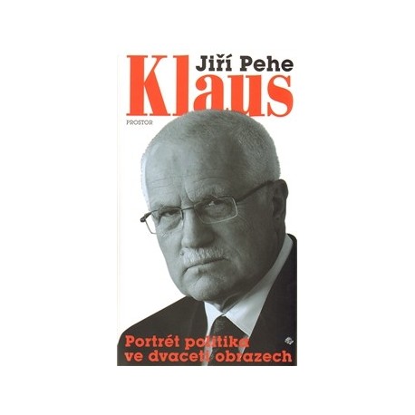 Pehe, J.: Klaus. Portrét politika ve dvaceti obrazech
